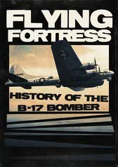 FLYING FORTRESS: HISTORY OF THE B-17 BOMBER