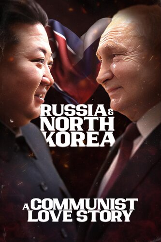 RUSSIA & NORTH KOREA: A COMMUNIST LOVE STORY