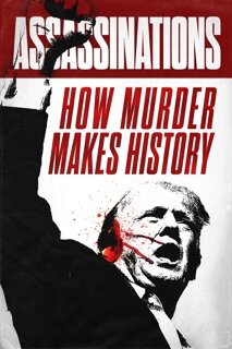 ASSASSINATIONS: HOW MURDER MAKES HISTORY
