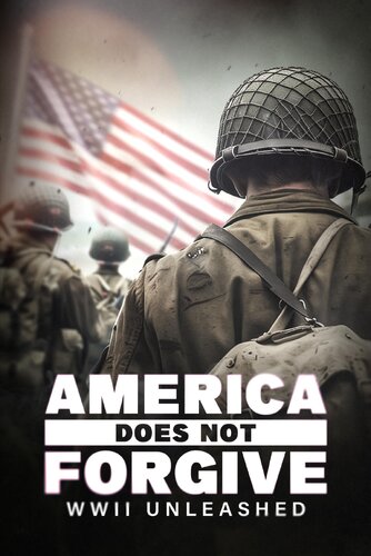 AMERICA DOES NOT FORGIVE: WWII UNLEASHED