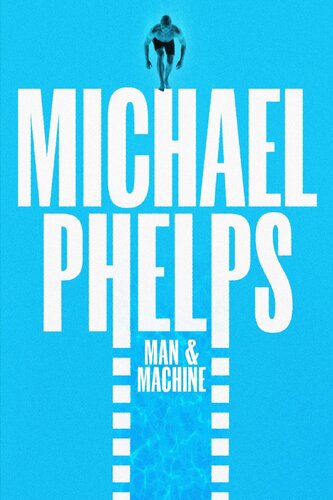 MICHAEL PHELPS: MAN AND MACHINE