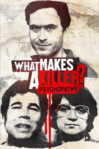 WHAT MAKES A KILLER? PSYCHOPATHY
