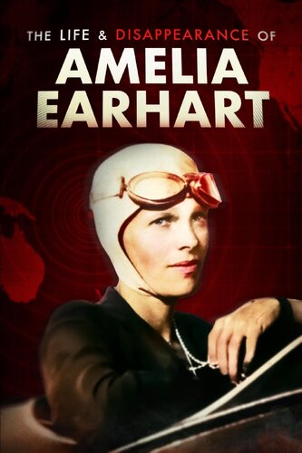 LIFE AND DISAPPEARANCE OF AMELIA EARHART, THE